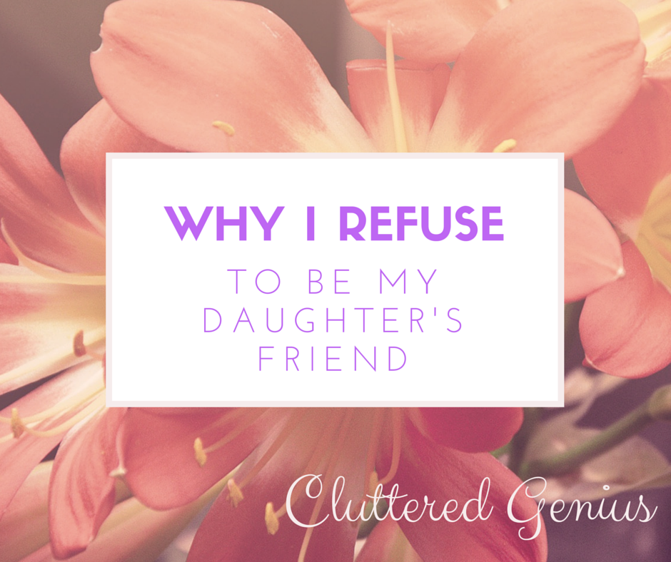 Why I Refuse to be My Daughter's Friend