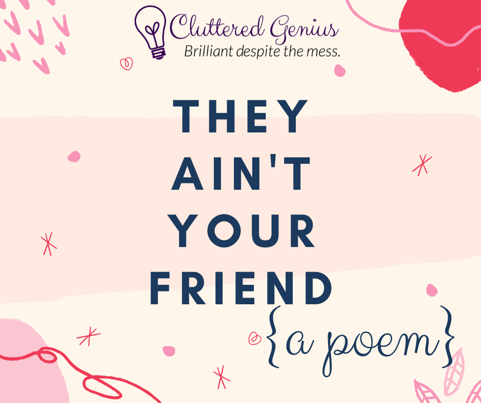 They Ain’t Your Friend (a poem)